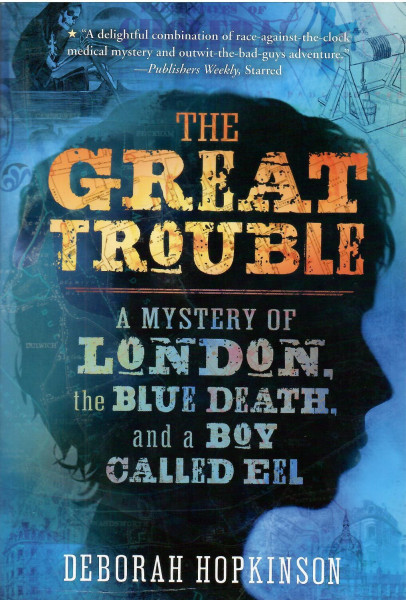 Deborah Hopkinson: The Great Trouble: A Mystery of London, the Blue Death, and a Boy Called Eel