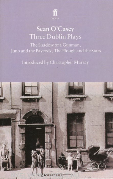 Three Dublin Plays: The Shadow of a Gunman, Juno and the Paycock, & the Plough and the Stars