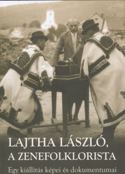 Lajtha László, a zenefolklorista - egy kiállítás képei és dokumentumai
