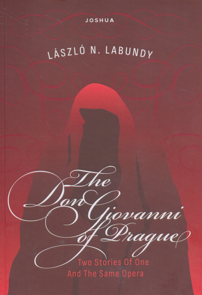 Labundy N. László: The Don Giovanni of Prague - Or Two Stories Of One And The Same Opera