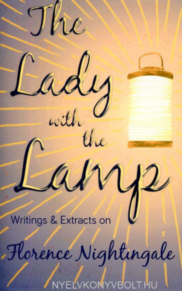 The Lady with the Lamp - Writings & Extracts on Florence Nightingale