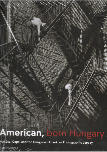 American, Born Hungary: Kertesz, Capa, and the Hungarian American Photographic Legacy