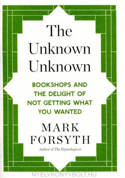 Mark Forsyth: The Unknown Unknown: Bookshops and the delight of not getting what you wanted