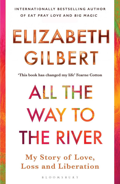 Elizabeth Gilbert: All the Way to the River