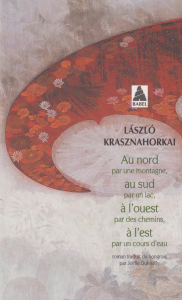 Krasznahorkai László: Au nord par une montagne, au sud par un lac, a l'ouest par des chemins, a l'est par un cours d'eau