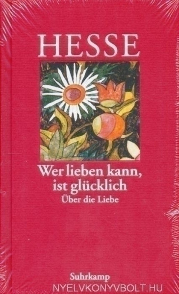Hermann Hesse: Wer lieben kann, ist glücklich