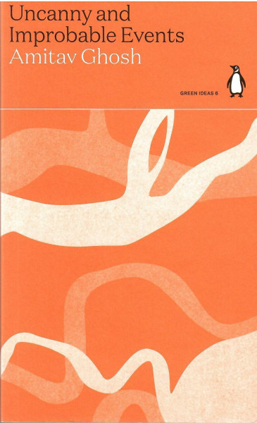 Amitav Ghosh: Uncanny and Improbable Events (Penguin Green Ideas)