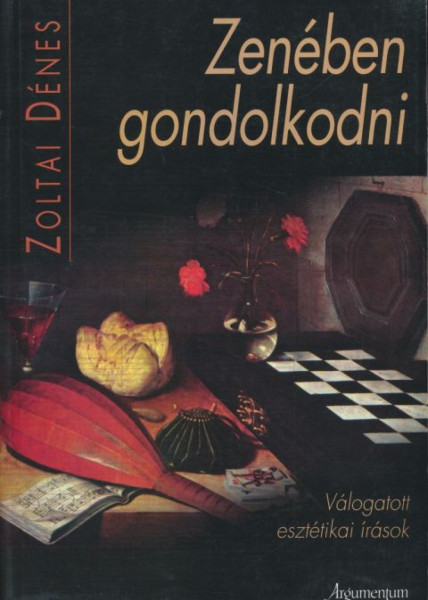 Zoltai Dénes: Zenében gondolkodni - Válogatott esztétikai írások