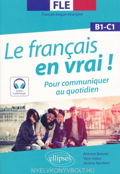 Le français en vrai ! B1-C1: Pour communiquer au quotidien