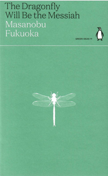 Masanobu Fukuoka: The Dragonfly Will Be the Messiah (Penguin Green Ideas)