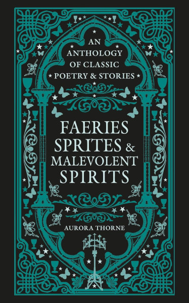 Aurora Thorne: Faeries, Sprites & Malevolent Spirits (An Anthology of Classic Poetry & Stories)
