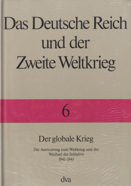 Das Deutsche Reich und der Zweite Weltkrieg, 10 Bde., Bd.6, Der globale Krieg: Die Ausweitung zum Weltkrieg und der Wechsel zur Initiative 1941 bis 1943