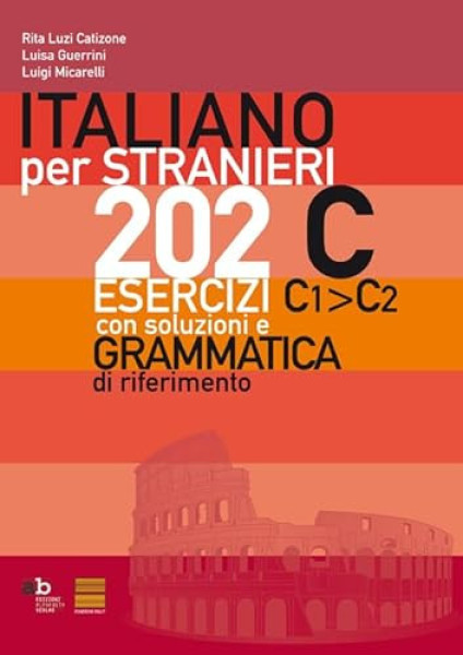 Italiano per Stranieri 202 Esercizi con Soluzioni e Grammatica di Riferimento C1>C2