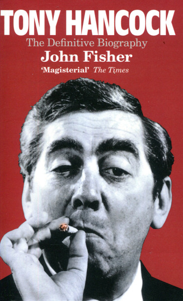 John Fisher: Tony Hancock - The Definitive Biography