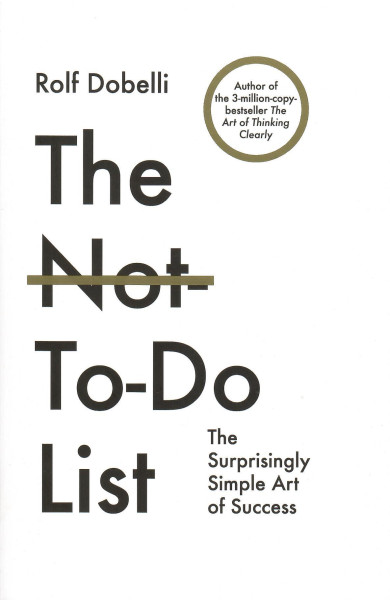 Rolf Dobelli: The Not To-Do List