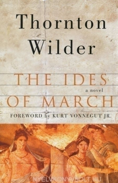 Thornton Wilder: The Ides of March - A Novel