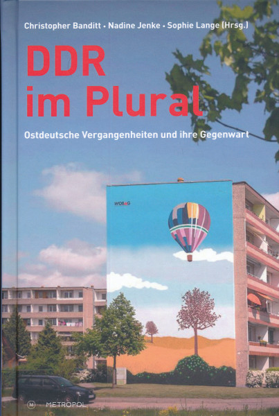 DDR im Plural - Ostdeutsche Vergangenheiten und ihre Gegenwart