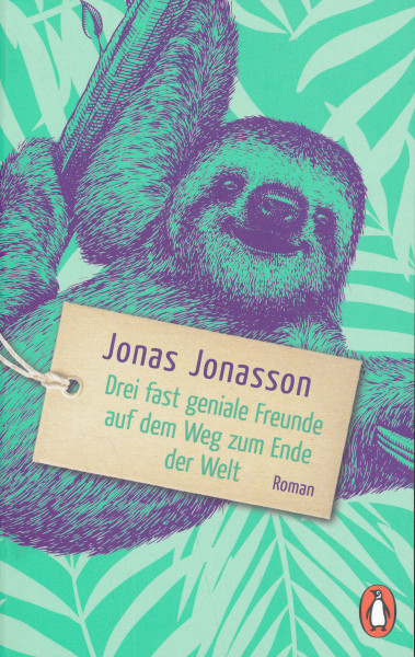 Jonas Jonasson: Drei fast geniale Freunde auf dem Weg zum Ende der Welt