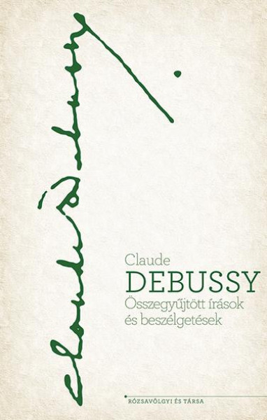 Claude Debussy - Összegyűjtött írások és beszélgetések