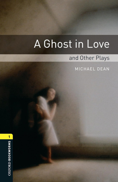 A Ghost in Love and other Plays - Oxford Bookworms Library Level 1