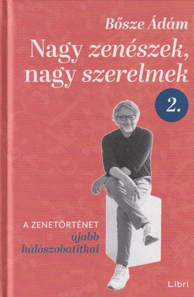 Bősze Ádám: Nagy zenészek, nagy szerelmek 2. - A zenetörténet újabb hálószobatitkai