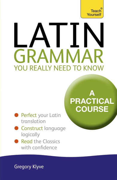 Teach Yourself:Latin Grammar - You Really Need to Know