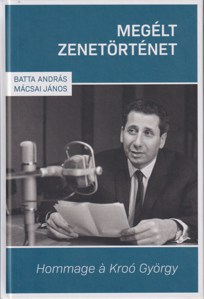Batta András - Mácsai János: Megélt zenetörténet - Hommage á Kroó György