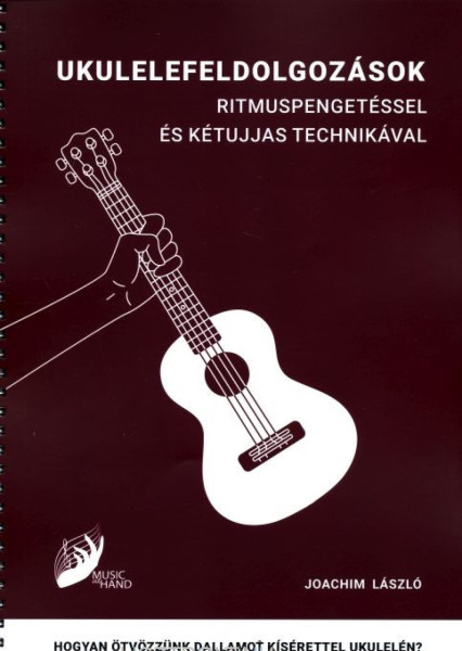 Joachim László: Ukulelefeldolgozások ritmuspengetéssel és kétujjas technikával - Hogyan ötvözzünk dallamot kísérettel ukulelén?