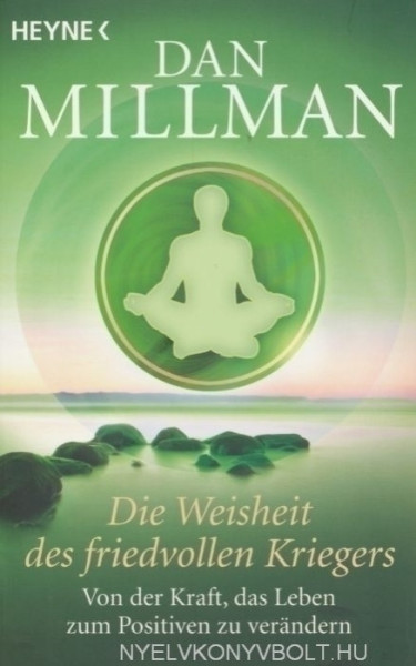 Dan Millman: Die Weisheit des friedvollen Kriegers: Von der Kraft, das Leben zum Positiven zu verändern