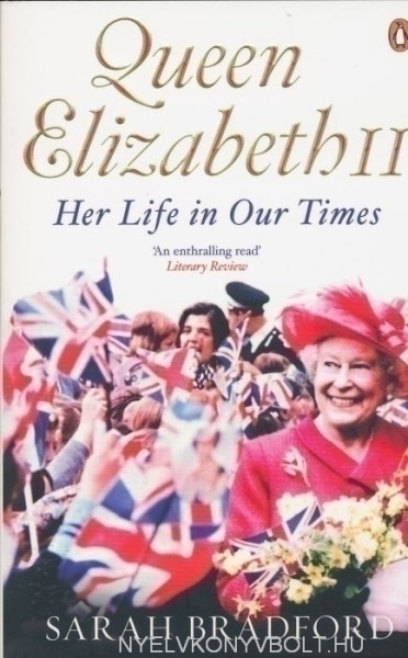 Sarah Bradford: Queen Elizabeth II: Her Life in Our Times
