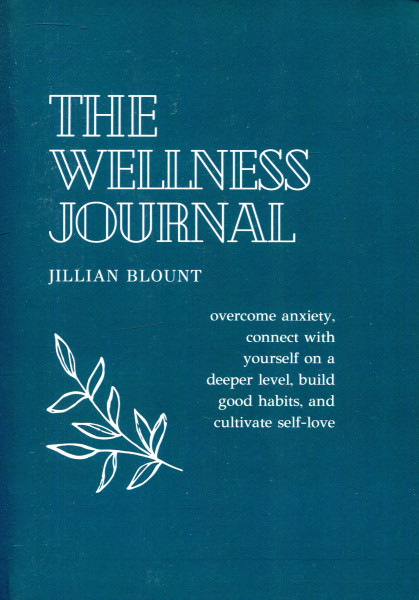 Jillian Blount: The Wellness Journal - Overcome Anxiety, Connect With Yourself on a Deeper Level