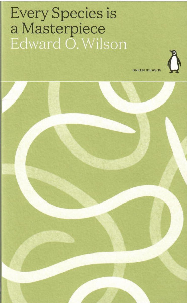 Edward O. Wilson: Every Species is a Masterpiece (Penguin Green Ideas)