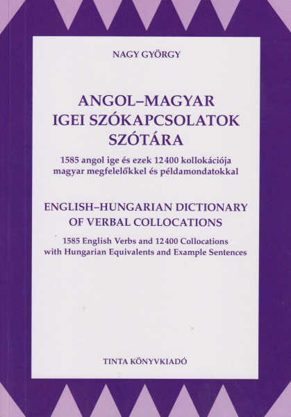 Angol-magyar igei szókapcsolatok szótára - 1585 angol ige és ezek 12400 kollokációja magyar megfelelőkkel és példamondatokkal