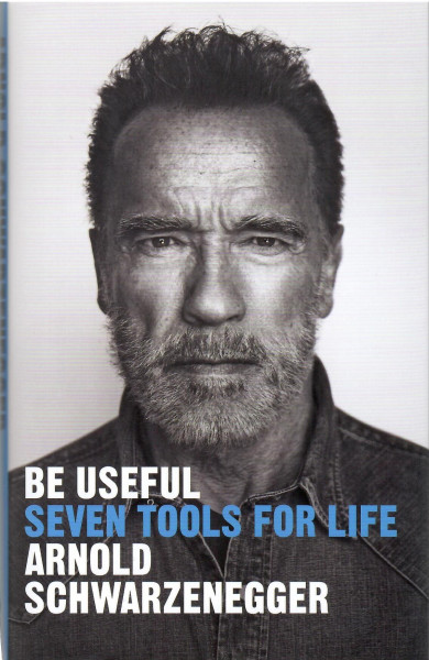Arnold Schwarzenegger: Be Useful - Seven tools for life