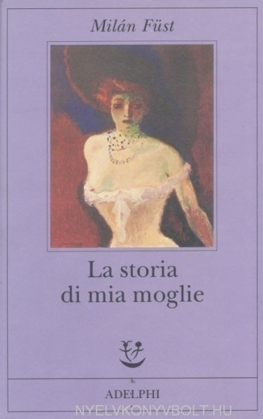 Füst Milán: La storia di mia moglie (A feleségem története olasz nyelven)