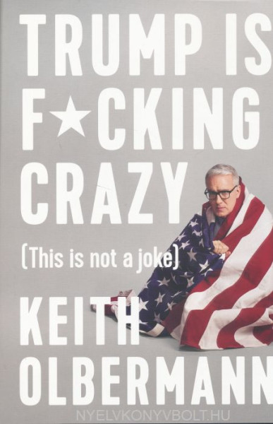 Keith Olbermann: Trump is Fucking Crazy - This is not a joke