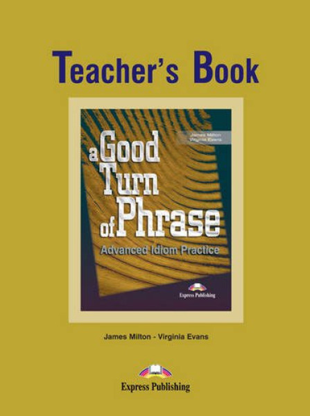 A Good Turn of Phrase - Advanced Idiom Practice Teacher's Book