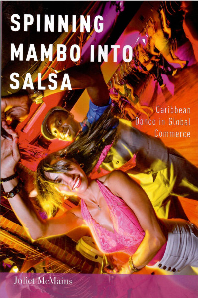 Juliet McMains: Spinning Mambo into Salsa - Caribbean Dance in Global Commerce