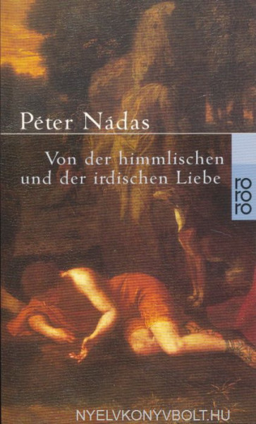 Nádas Péter: Von der himmlischen und der irdischen Liebe (Az égi és a földi szerelemről német nyelven)