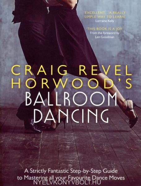 Craig Revel Horwood: Craig Revel Horwood's Ballroom Dancing: A Strictly Fantastic Step-by-Step Guide to Mastering All Your Favourite Dance Moves
