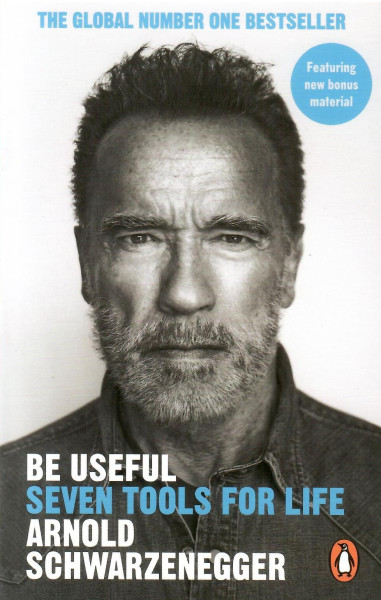 Arnold Schwarzenegger: Be Useful -- Seven Tools for Life