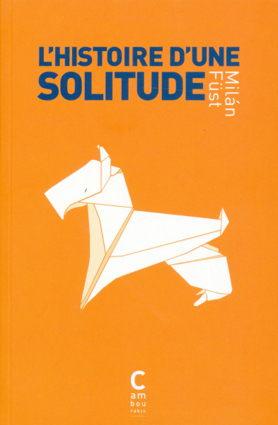 Füst Milán: L'histoire D'une Solitude (Egy magány története francia nyelven)