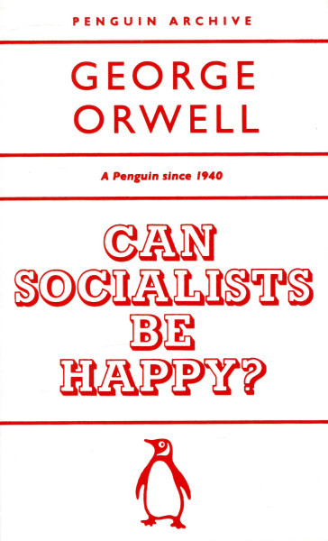 George Orwell: Can Socialists be Happy? (Penguin Archive)