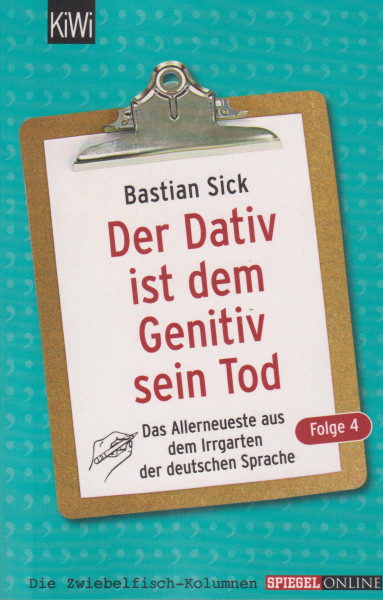 Bastian Sick: Der Dativ ist dem Genitiv sein Tod - Folge 4: Das Allerneueste aus dem Irrgarten der deutschen Sprache
