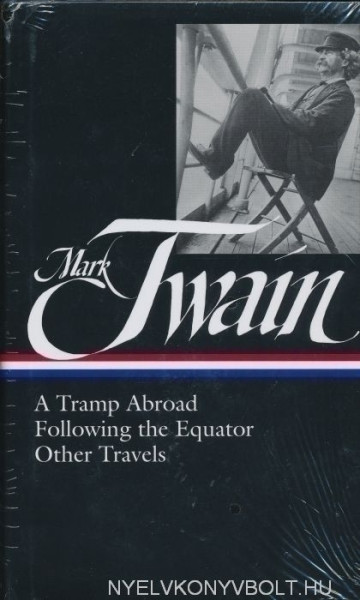 Mark Twain: A Tramp Abroad - Following the Equator - Other Travels