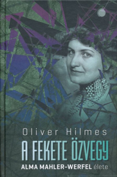 Oliver Hilmes: A fekete özvegy - Alma Mahler-Werfel élete