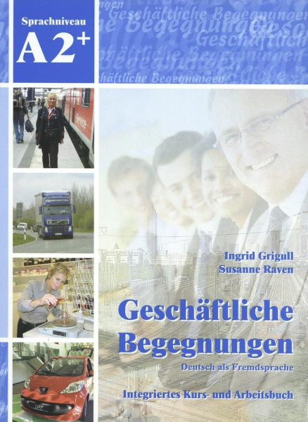 Geschäftliche Begegnungen - Deutsch für den Beruf Integriertes Kurs- und Arbeitsbuch A2+ mit CD