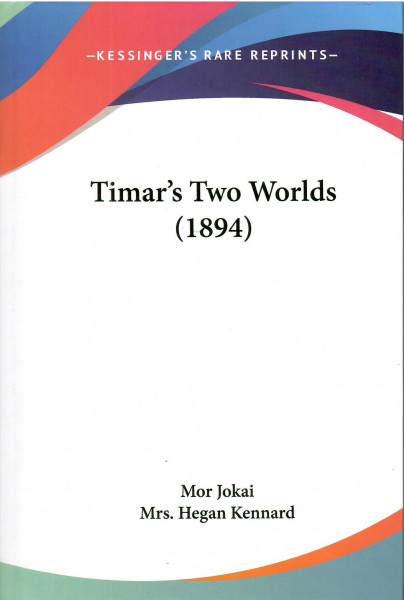 Jókai Mór: Timar's Two Worlds (Kessinger's Rare Reprints)