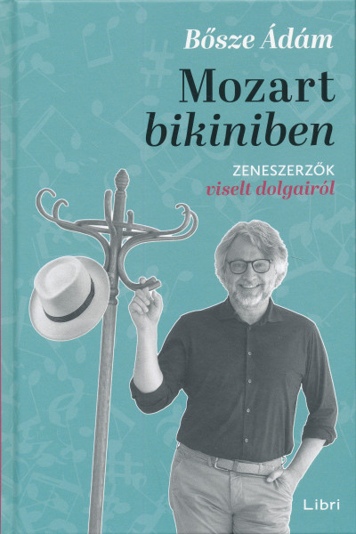 Bősze Ádám: Mozart bikiniben - Zeneszerzők viselt dolgairól