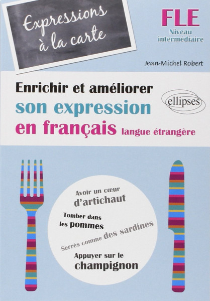 Expressions a la carte - Enrichir et améliorer son expression en français langue étrangere Niveau intermédiaire